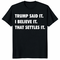 Trump Said It I Believe It That Settles It T Shirt in black