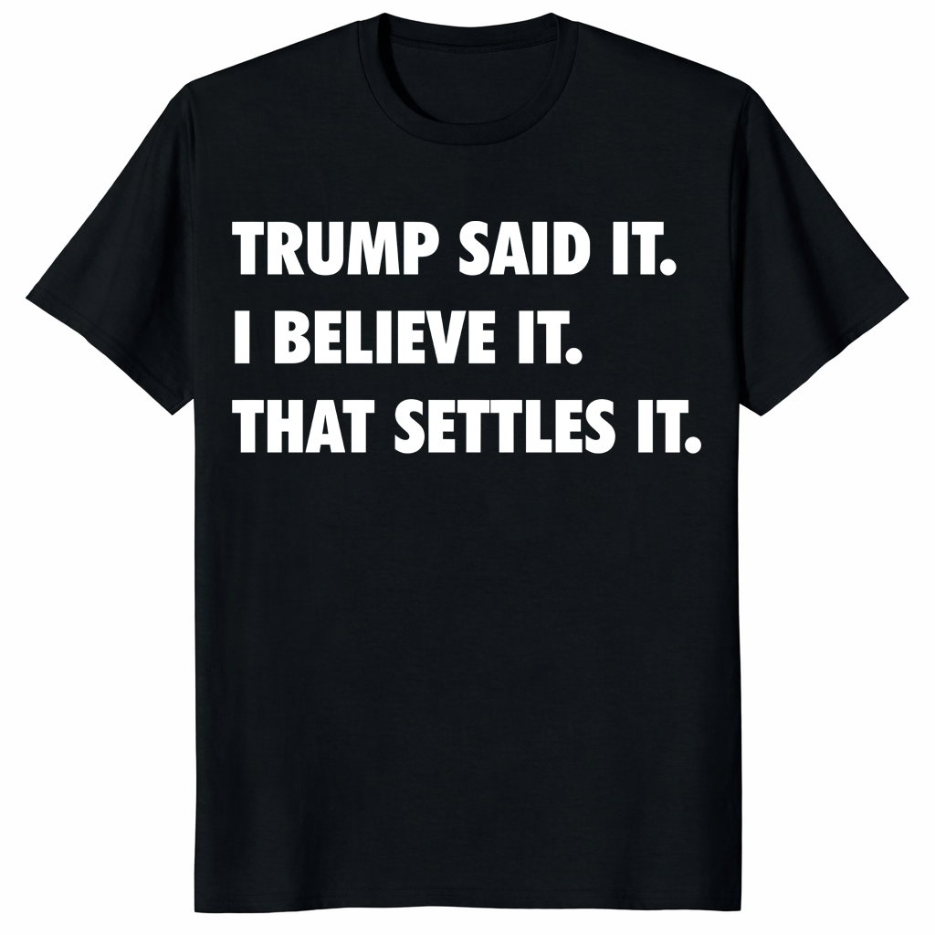 Trump Said It I Believe It That Settles It T Shirt in black