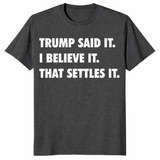 Trump Said It I Believe It That Settles It quote tee in dark heather grey