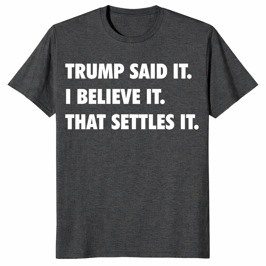 Trump Said It I Believe It That Settles It quote tee in dark heather grey