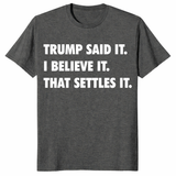 Trump Said It I Believe It That Settles It political shirt in dark heather