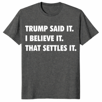 Trump Said It I Believe It That Settles It political shirt in dark heather