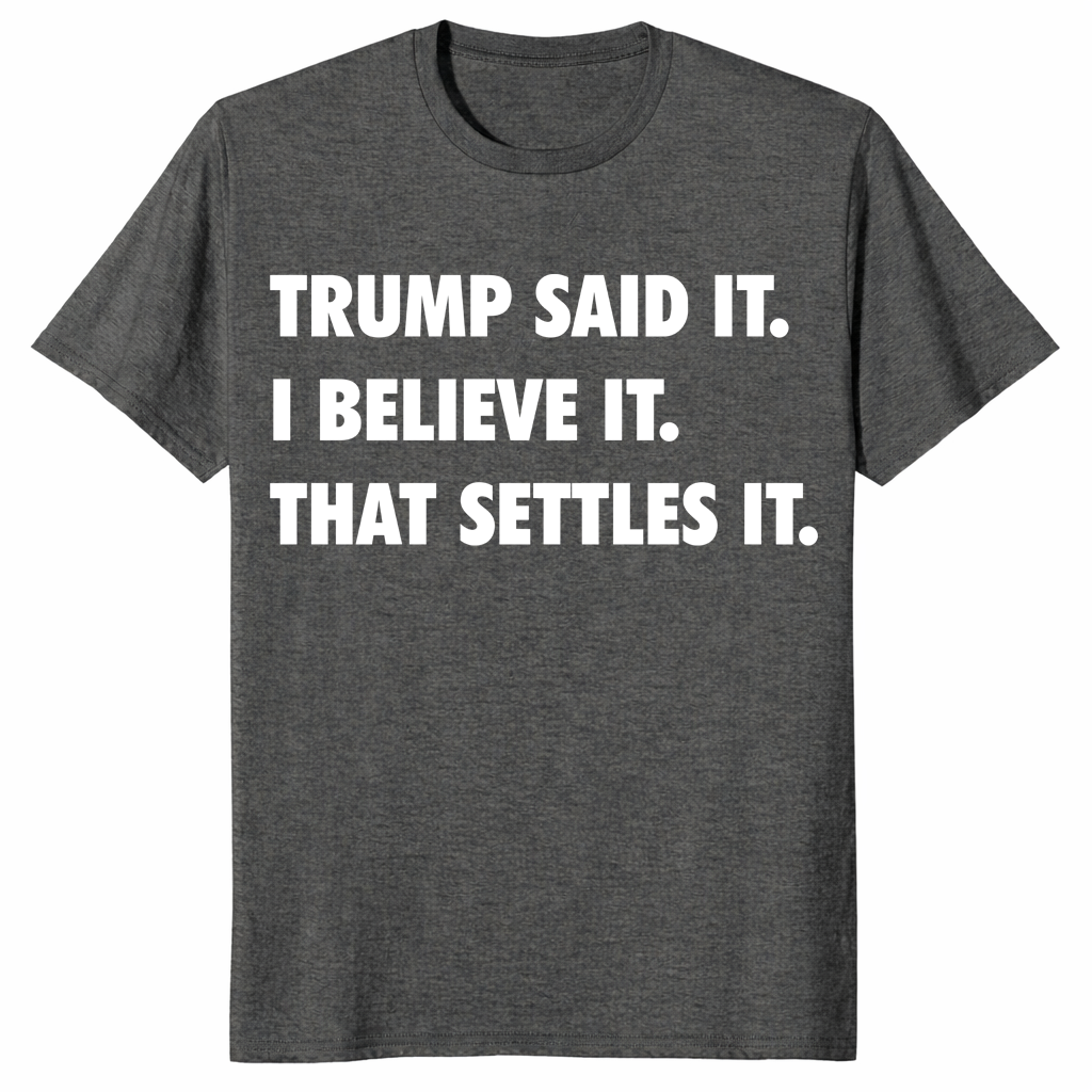 Trump Said It I Believe It That Settles It political shirt in dark heather