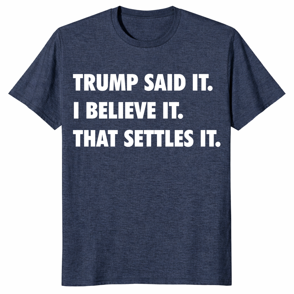 Trump Said It I Believe It That Settles It conservative gift shirt in heather navy