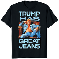 Trump Has Great Jeans Political Humor Shirt | Funny Political Graphic Tee - Cuccico