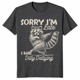 Funny Raccoon Shirt | Sorry I'm Late, Dilly Dallying
