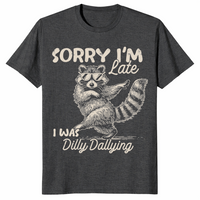 Funny Raccoon Shirt | Sorry I'm Late, Dilly Dallying