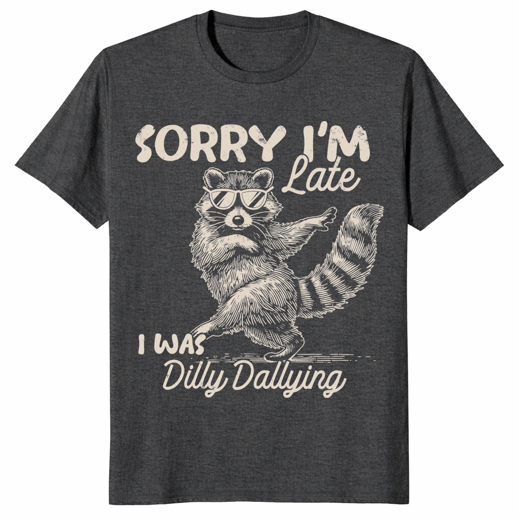 Funny Raccoon Shirt | Sorry I'm Late, Dilly Dallying