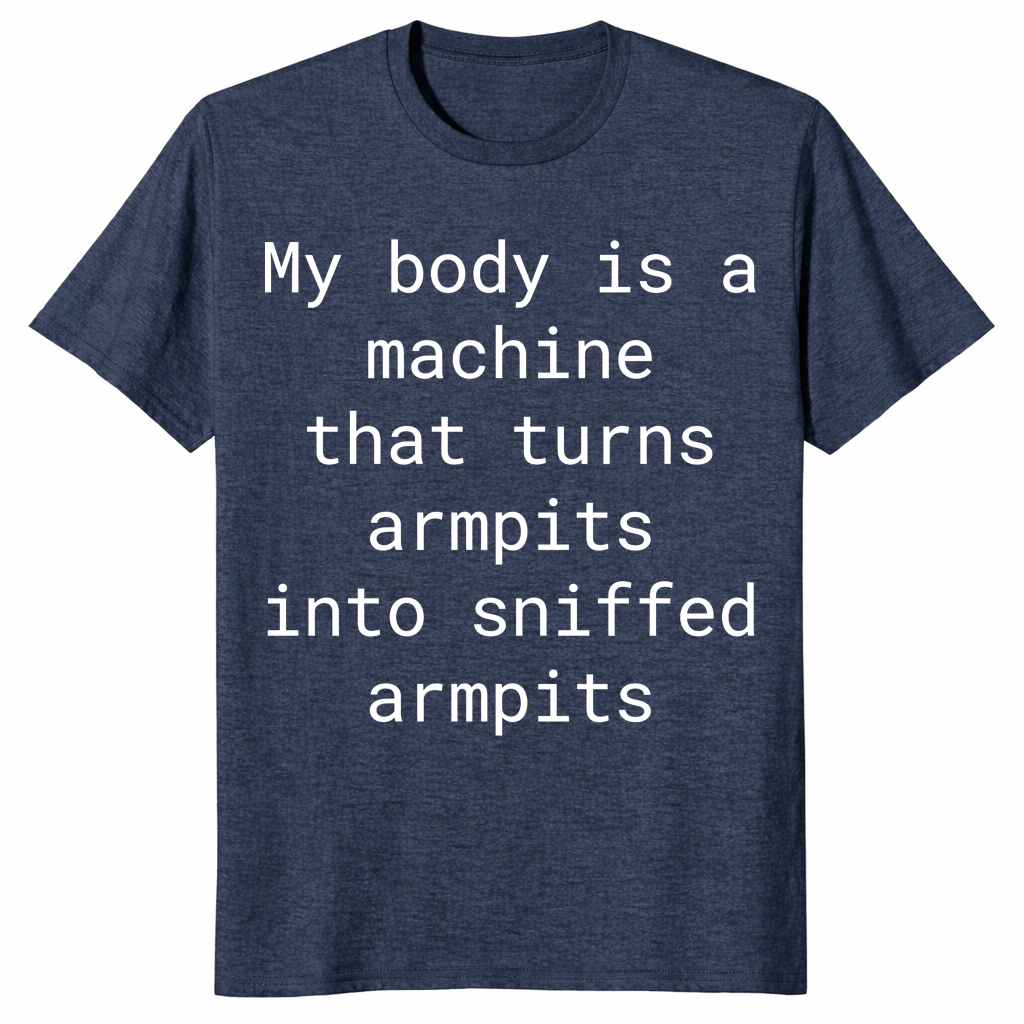 My Body Turns Armpits Into Sniffed Armpits Shirt