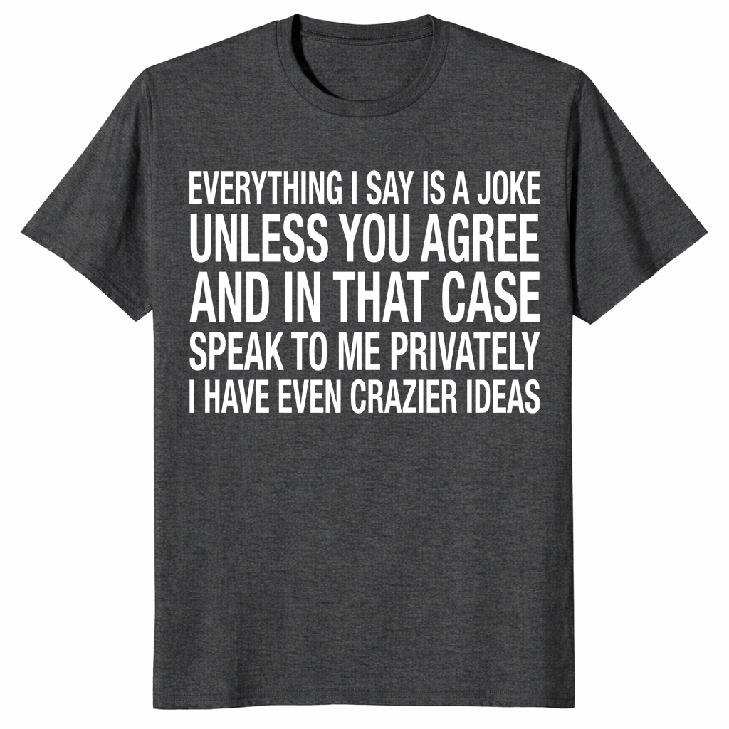 Everything I Say Is A Joke Unless You Agree Shirt