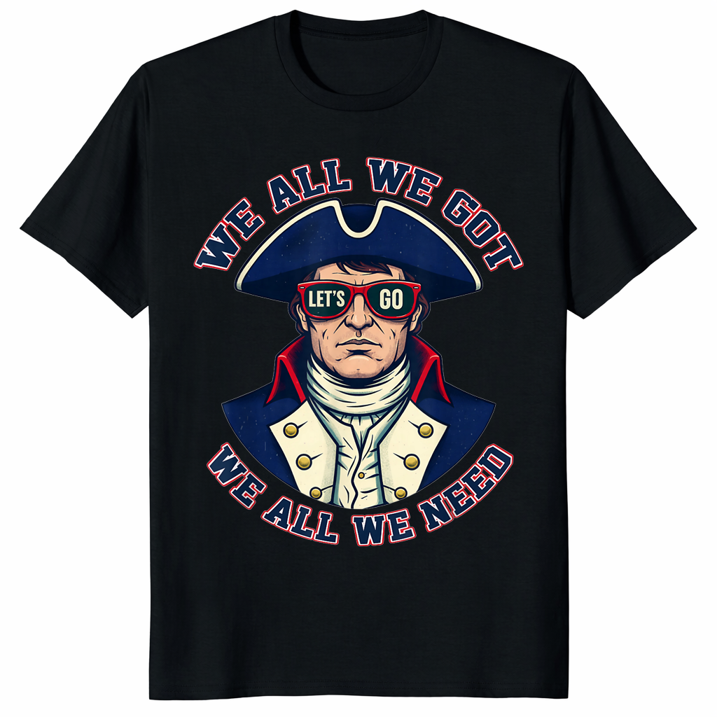 We all we got we all we need shirt patriotic American graphic tee