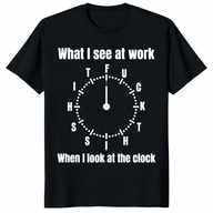 What I See At Work When I Look At The Clock T-Shirt | Funny Office Humor Sarcastic Work Life Tee | Cuccico