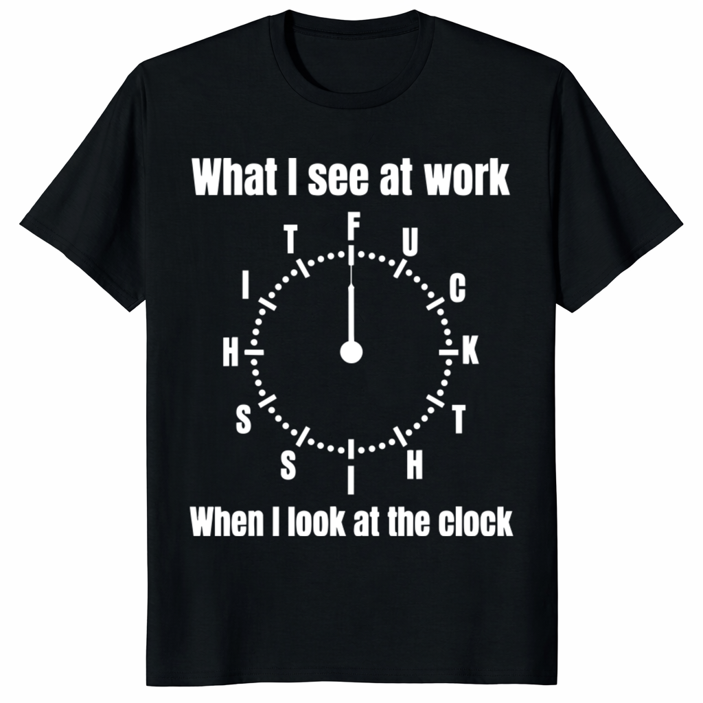 What I See At Work When I Look At The Clock T-Shirt | Funny Office Humor Sarcastic Work Life Tee | Cuccico