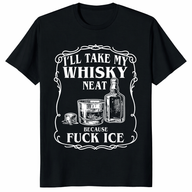 Whiskey Neat Because Fuck ICE Tee – Funny Whiskey Drinking Quote Protest Apparel