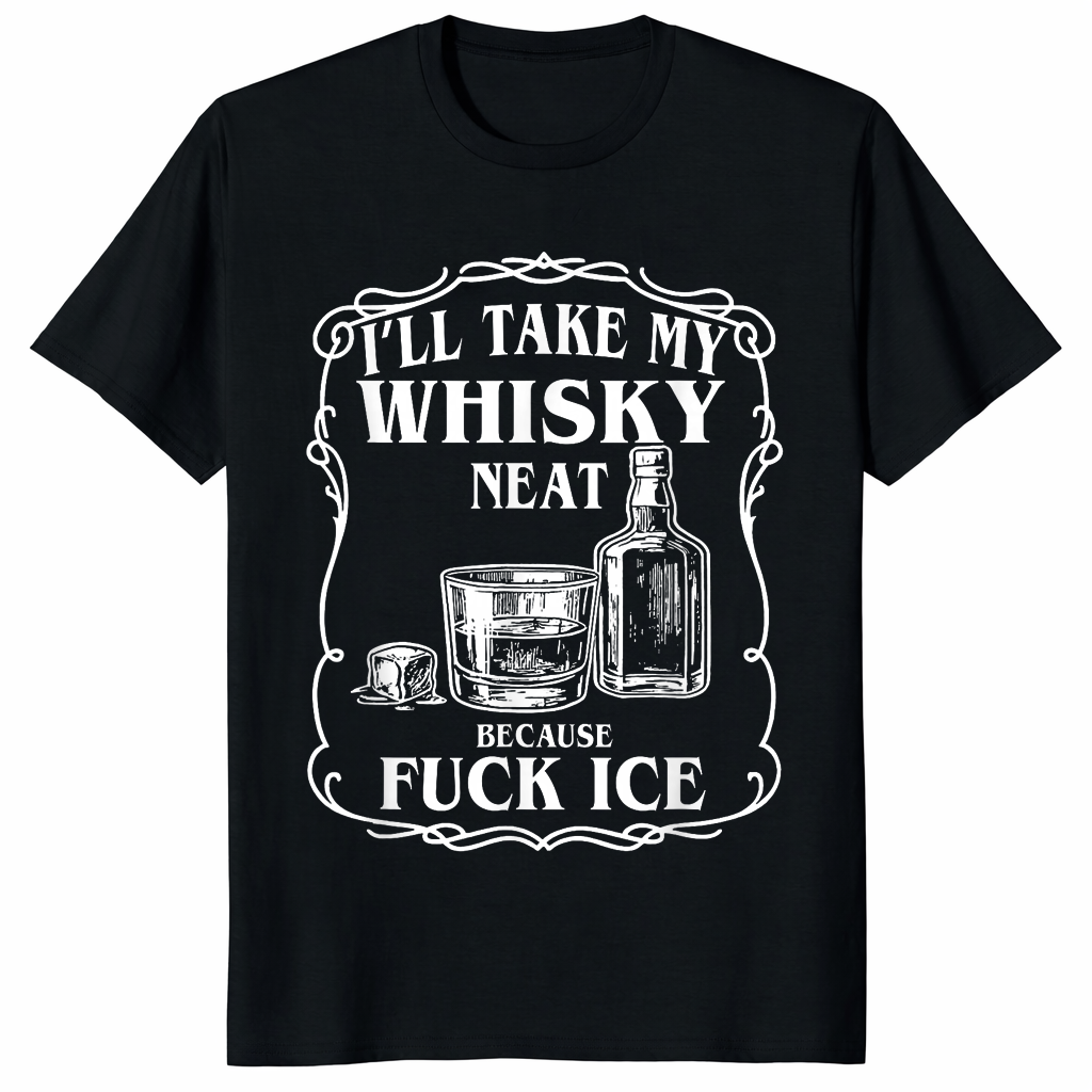Whiskey Neat Because Fuck ICE Tee – Funny Whiskey Drinking Quote Protest Apparel