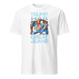 Trump Has Great Jeans Political Humor Shirt in White