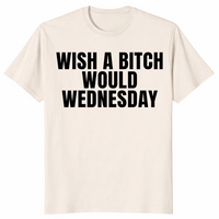 Wish a bitch would shirt in natural