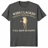 Wish I lacked critical thinking skills shirt in dark heather