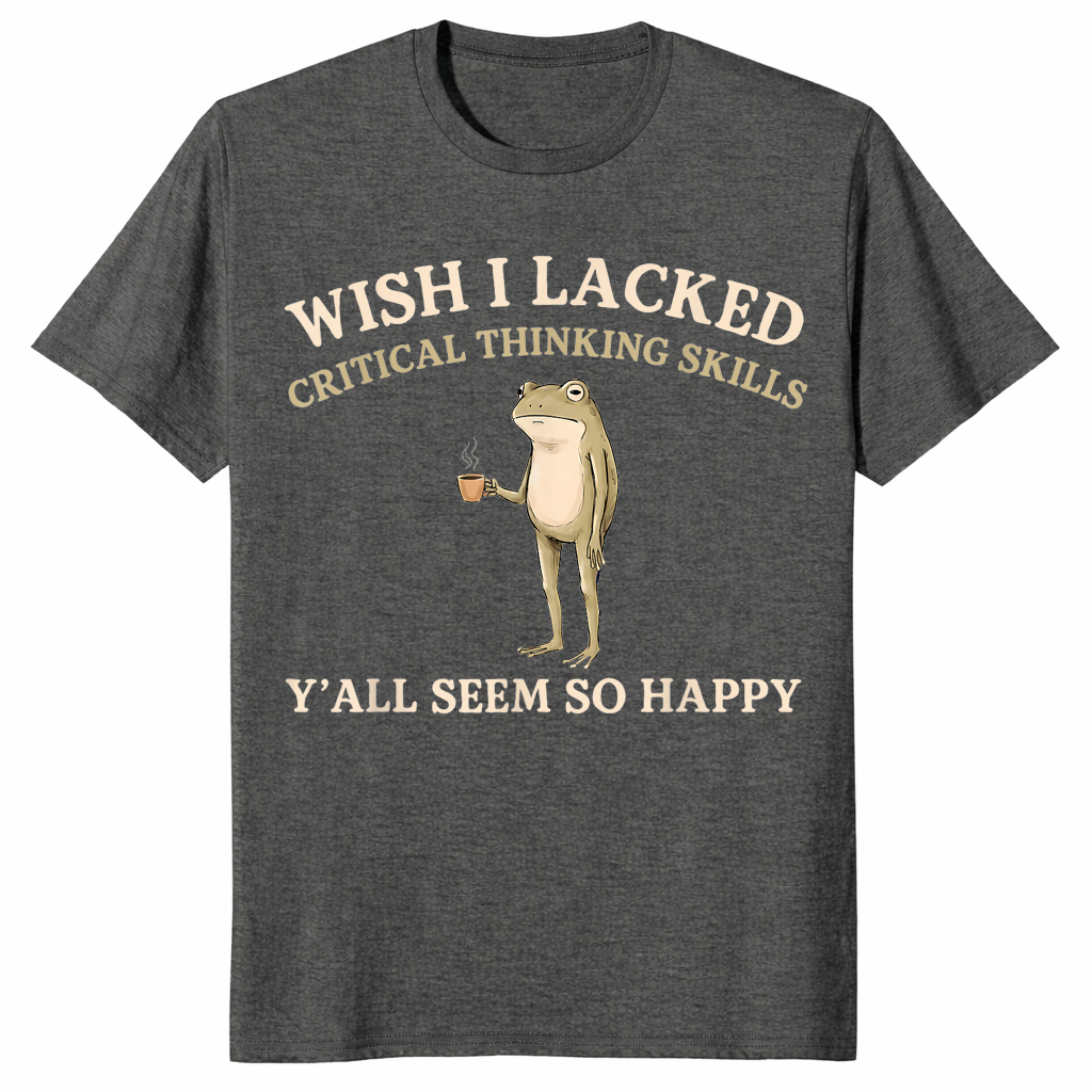 Wish I lacked critical thinking skills shirt in dark heather